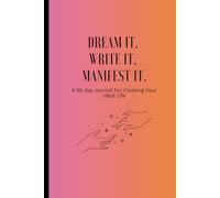 Dream It, Write It, Manifest It: A 90-day Journal For Creating Your Ideal Life