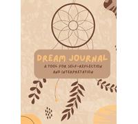 Dream Journal: A Tool for Self-Reflection and Interpretation: Unlock the Power of Your Dreams - 100 Pages to Record, Reflect, and Discover Hidden Insights