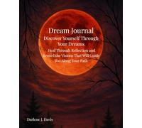 Dream Journal: Discover Yourself Through Your Dreams, Heal Through Reflection, and Record the Visions That Will Guide You Along Your Path