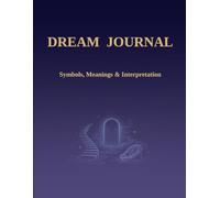 Dream Journal & Dream Dictionary: Interpret Your Dreams, Discover Hidden Meanings, and Understand Your Subconscious Mind