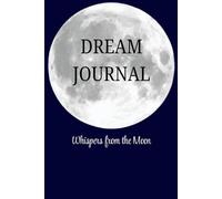 DREAM JOURNAL: Whispers from the Moon: Where moonlit musings meet mindful reflection. Capture your dreams before they drift away with the morning light.