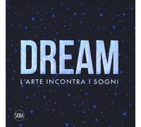 Dream. L'arte incontra i sogni. Ediz. a colori