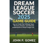 Dream League Soccer 2025 Game Guide: How to Create Your Ultimate Team, Win Every Division, and Climb the Leaderboards in Dream League Live