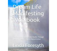 Dream Life Manifesting Workbook: Transform Your Dreams Into Reality Through Intention, Visualization & Aligned Action