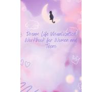 Dream Life Visualization Workbook for Women and Teens: A Guided Journal to Imagine, Manifest, and Create Your Ideal Life with Prompts and Reflection Pages