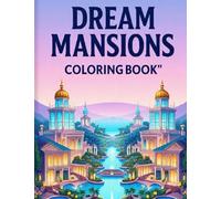 Dream Mansions Coloring Book: Luxury Homes, Villas & Fantasy Estates to Color for Relaxation & Creativity: 100+ Stunning Coloring Pages of Dream ... for Stress Relief, Fun & Creative Expression