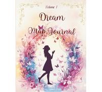 Dream Map Journal: A Practical Guide to Organize Your Dreams, Strengthen Your Mindset, and Transform Your Everyday Life