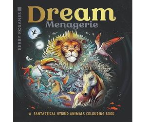 Dream Menagerie: A Fantastical Hybrid Animals Colouring Book