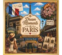 Dream Moments in Paris - Coloring Book For Adults: A Beautiful Paris Coloring Book Featuring Iconic Landmarks, Charming Cafés, Romantic Streets, Gardens, and Scenic Views for Relaxation and Creativity