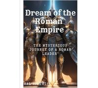 DREAM OF THE ROMAN EMPIRE: The Mysterious Journey of a Roman Leader