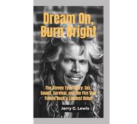 DREAM ON, BURN BRIGHT: The Steven Tyler Story-Sex, Sound, Survival, and the Fire That Fueled Rock’s Loudest Rebel