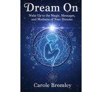 Dream On: Wake Up to the Magic, Messages, and Madness of Your Dreams