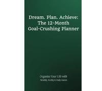 Dream. Plan. Achieve: The 12-Month Goal-Crushing Planner: Organize Your Life with Monthly, Weekly & Daily Guides
