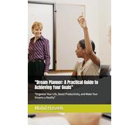 "Dream Planner: A Practical Guide to Achieving Your Goals": "Organize Your Life, Boost Productivity, and Make Your Dreams a Reality"