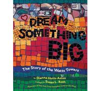 Dream Something Big: The Story of the Watts Towers