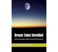 Dream Tales Unveiled: Stories of Archetypes, Symbols, and the Subconscious Mind