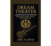 DREAM THEATER: Architects Of Sound - From Stage To Page, Their Music Unbound