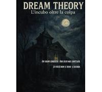 Dream Theory - L'incubo oltre la colpa: Un sogno condiviso. Una colpa mai confessata. La verità non si trova: si ricorda.