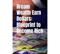 Dream Wealth Earn Dollars: Blueprint to Become Rich