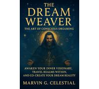 Dream Weaver: The Art of Conscious Dreaming: Awaken Your Inner Visionary, Travel Realms Within, and Co-Create Your Dream Reality