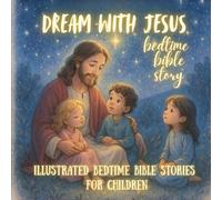 DREAM WITH JESUS : BEDTIME BIBLE STORY: Illustrated Bedtime Bible Stories for Children