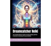 Dreamcatcher Reiki: The Complete Master's Guide To Energy Healing, Spiritual Protection & Unlocking This Sacred Symbol