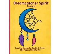 Dreamcatcher Spirit Designs: Creative Escape for Adults & Teens, 85+ Pages of Soulful Art