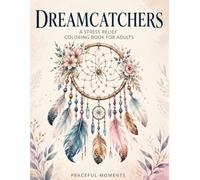 Dreamcatchers: A Stress Relief Coloring Book for Adults: Boho Style Stress Relief, Anxiety Relief, Relaxation and Mindfulness Coloring Pages
