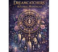 Dreamcatchers & Floral Mandalas Coloring Book: Intricate Flower Dreamcatchers, Mandala Patterns and Relaxing Nature Designs for Mindfulness, Stress Relief and Creative Calm