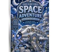 Dreamcore: Space Adventure Coloring Book: 50 Dreamy Space Adventures Featuring Cozy Cosmic Places, Astronauts, Fantasy Planets, Moonlit Landscapes & Relaxing Scenes to Color