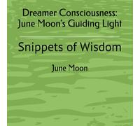 Dreamer Consciousness: June Moon's Guiding Light: Snippets of Wisdom