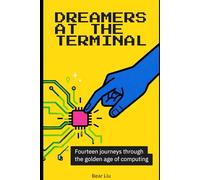 Dreamers at the Terminal: Fourteen Journeys Through the Golden Age of Computing