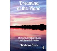 Dreaming at the Piano: 12 musing, meditative pieces for intermediate pianists
