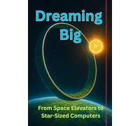 Dreaming Big: From Space Elevators to Star-Sized Computers