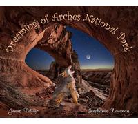 Dreaming of Arches National Park - 2nd Edition (An educational children's picture book with dinosaurs, ice age animals, and Native Americans from Utah ... bedtime / good night story for kids ages 5-9)