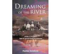 Dreaming of the River: A Mother and Daughter's Fight for Survival during the Holocaust