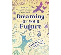 Dreaming of Your Future: Unlock the Precognitive Secrets of Your Mind