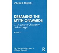 “Dreaming the Myth Onwards”: C. G. Jung on Christianity and on Hegel, Volume 6
