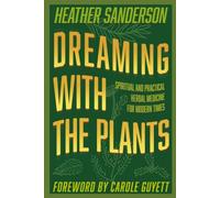 Dreaming with the Plants: Spiritual and Practical Herbal Medicine for Modern Times