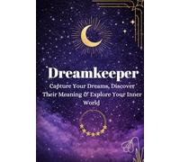 Dreamkeeper: A Guided Dream Journal for Recording and Reflecting on Your Dreams
