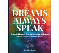 Dreams Always Speak: A Guided Dream Journal Inspired by Freud: Unlock, Analyze, and Transform Your Dreams-An Invitation to Listen to Your Amazing Subconscious Self