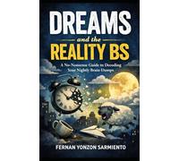 Dreams and the Reality BS: A No-Nonsense Guide to Decoding Your Nightly Brain-Dumps.