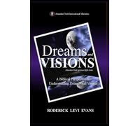 Dreams and Visions: A Biblical Perspective to Understanding Dreams and Visions