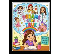 Dreams Come True: An Inspiring Coloring Book for Girls About Big Dreams, Future Careers, Confidence & Being Anything You Want to Be