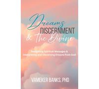 DREAMS, DISCERNMENT, & THE DIVINE: Navigating Spiritual Messages and Interpreting and Discerning Dreams from God