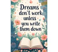 Dreams Don’t Work Unless You Write Them Down - Inspirational Floral Journal, 7x10 Inch Lined Notebook, 103 Pages - Motivational Writing Journal for Back to School, College and Personal Journal