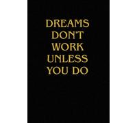 Dreams Don't Work Unless You Do: Inspirational Notebook, Lined Journal for Writing, Goals, Ideas & Daily Thoughts