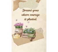Dreams Grow Where Courage Is Planted: A Guided Lined Journal for Goal Setting, Courage, and Personal Growth - 200 Pages