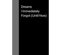 Dreams I Immediately Forgot (Until Now): A Funny Dream Journal for Writing Down Your Midnight Madness - Perfect for Tracking Bizarre Thoughts and Lucid Dreams