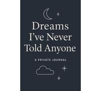 Dreams I’ve Never Told Anyone: A Private Journal for Your Night Dreams, Life Goals, and Secret Thoughts (6 x 9 inch - 130 pages)